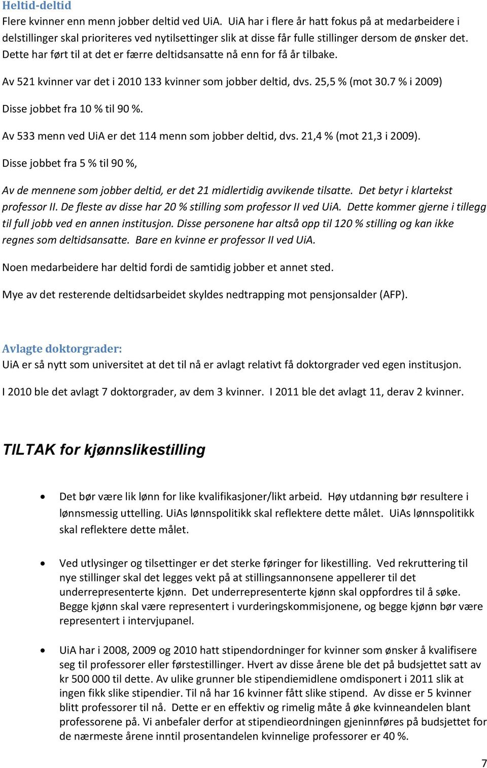 Dette har ført til at det er færre deltidsansatte nå enn for få år tilbake. Av 521 kvinner var det i 2010 133 kvinner som jobber deltid, dvs. 25,5 % (mot 30.7 % i 2009) Disse jobbet fra 10 % til 90 %.