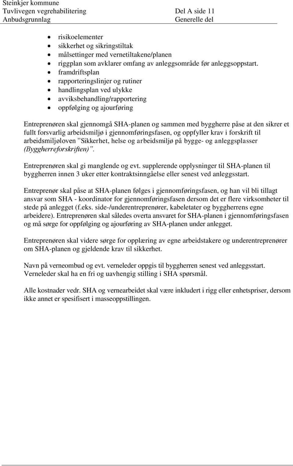 framdriftsplan rapporteringslinjer og rutiner handlingsplan ved ulykke avviksbehandling/rapportering oppfølging og ajourføring Entreprenøren skal gjennomgå SHA-planen og sammen med byggherre påse at