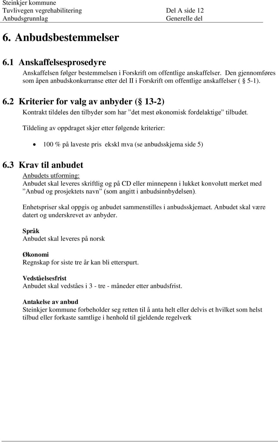 6.2 Kriterier for valg av anbyder ( 13-2) Kontrakt tildeles den tilbyder som har det mest økonomisk fordelaktige tilbudet.