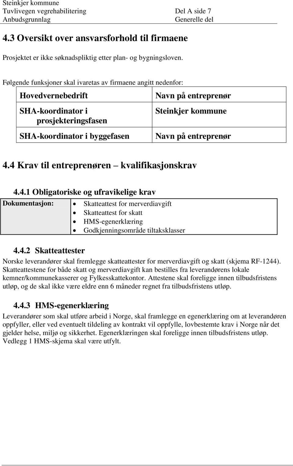 entreprenør 4.4 Krav til entreprenøren kvalifikasjonskrav 4.4.1 Obligatoriske og ufravikelige krav Dokumentasjon: Skatteattest for merverdiavgift Skatteattest for skatt HMS-egenerklæring Godkjenningsområde tiltaksklasser 4.