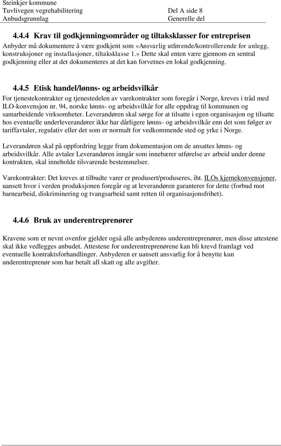 tiltaksklasse 1.» Dette skal enten være gjennom en sentral godkjenning eller at det dokumenteres at det kan forvetnes en lokal godkjenning. 4.