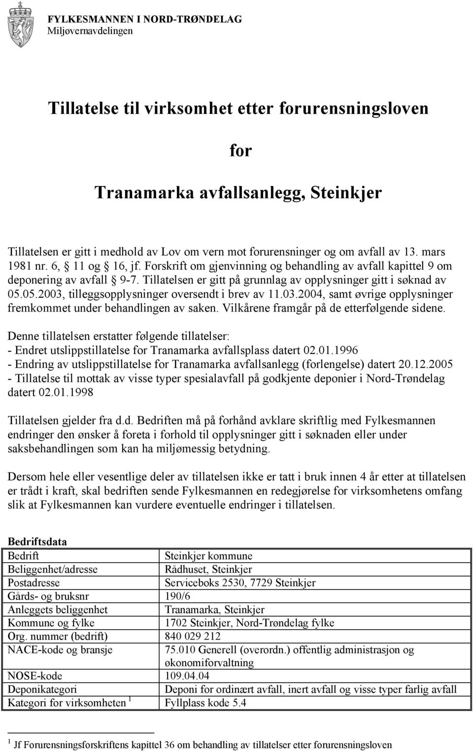 05.2003, tilleggsopplysninger oversendt i brev av 11.03.2004, samt øvrige opplysninger fremkommet under behandlingen av saken. Vilkårene framgår på de etterfølgende sidene.