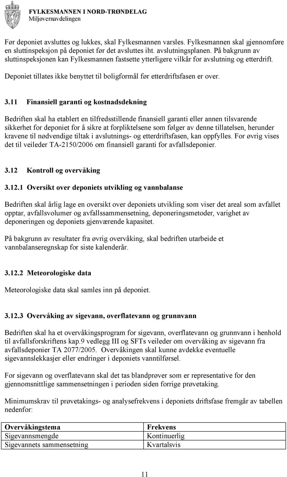 11 Finansiell garanti og kostnadsdekning Bedriften skal ha etablert en tilfredsstillende finansiell garanti eller annen tilsvarende sikkerhet for deponiet for å sikre at forpliktelsene som følger av