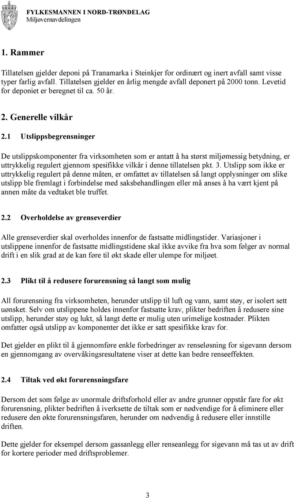 1 Utslippsbegrensninger De utslippskomponenter fra virksomheten som er antatt å ha størst miljømessig betydning, er uttrykkelig regulert gjennom spesifikke vilkår i denne tillatelsen pkt. 3.