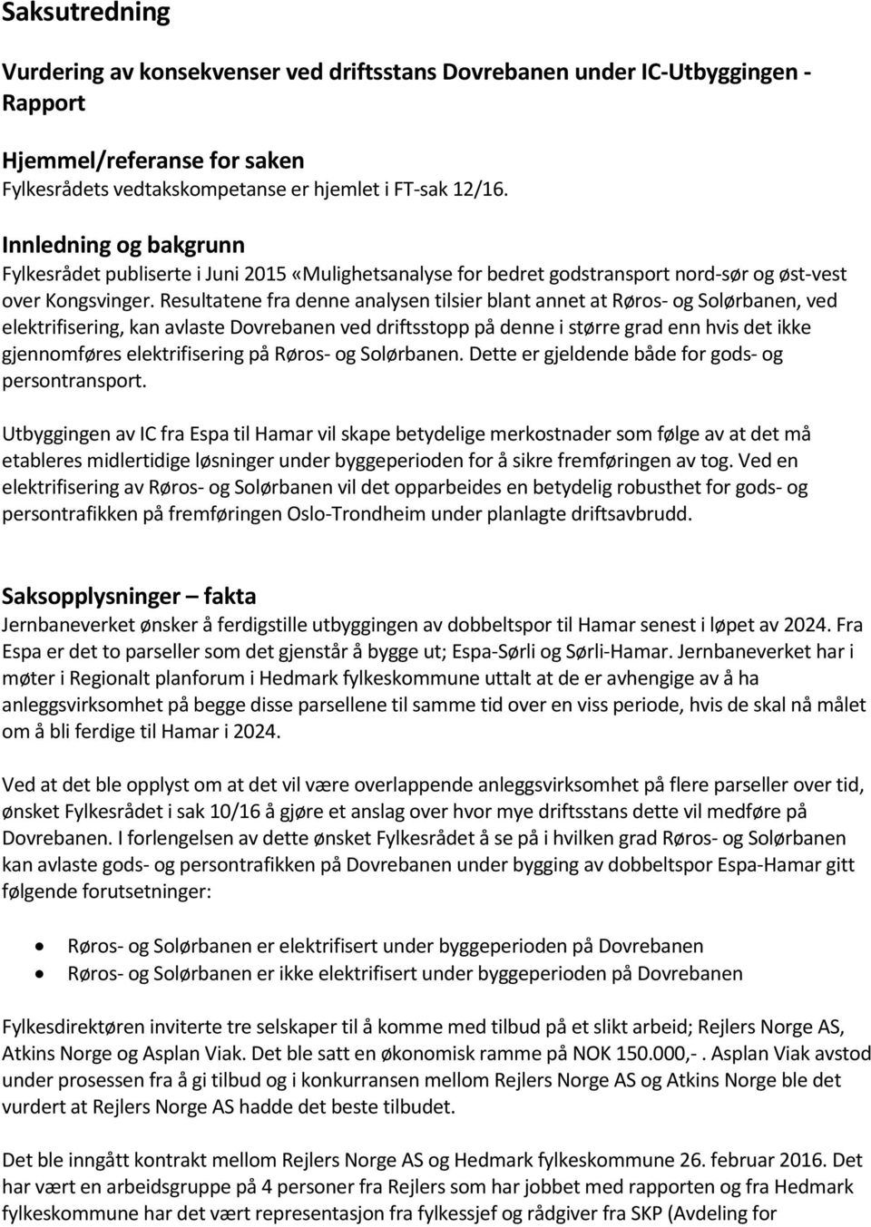 Resultatene fra denne analysen tilsier blant annet at Røros- og Solørbanen, ved elektrifisering, kan avlaste Dovrebanen ved driftsstopp på denne i større grad enn hvis det ikke gjennomføres