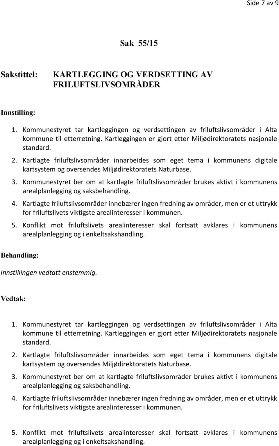 Kartlagte friluftslivsområder innarbeides som eget tema i kommunens digitale kartsystem og oversendes Miljødirektoratets Naturbase. 3.