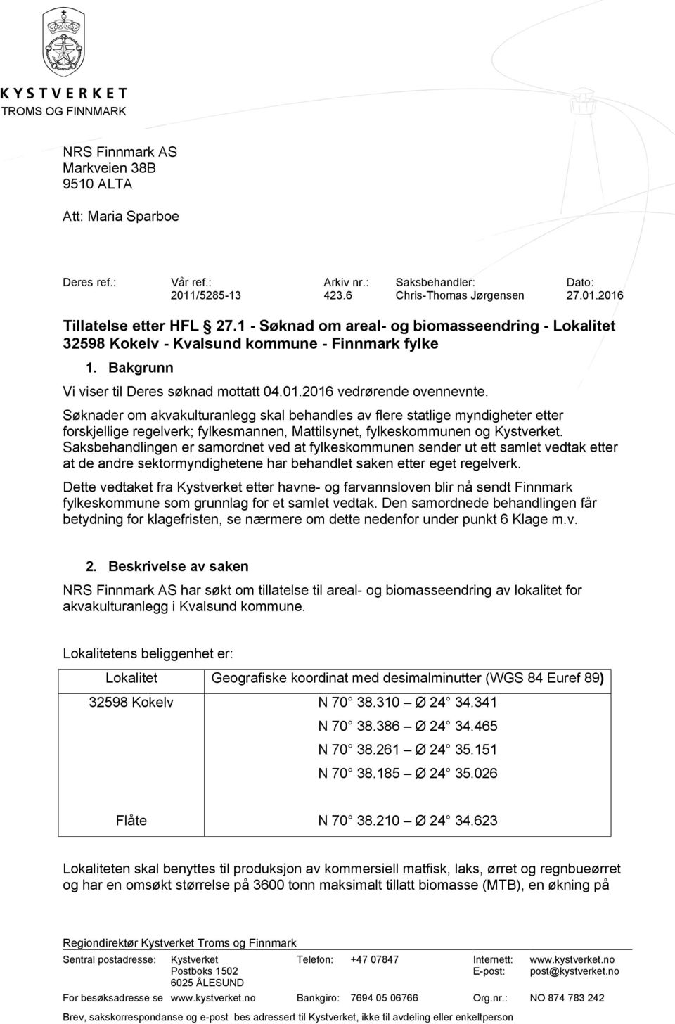 Søknader om akvakulturanlegg skal behandles av flere statlige myndigheter etter forskjellige regelverk; fylkesmannen, Mattilsynet, fylkeskommunen og Kystverket.