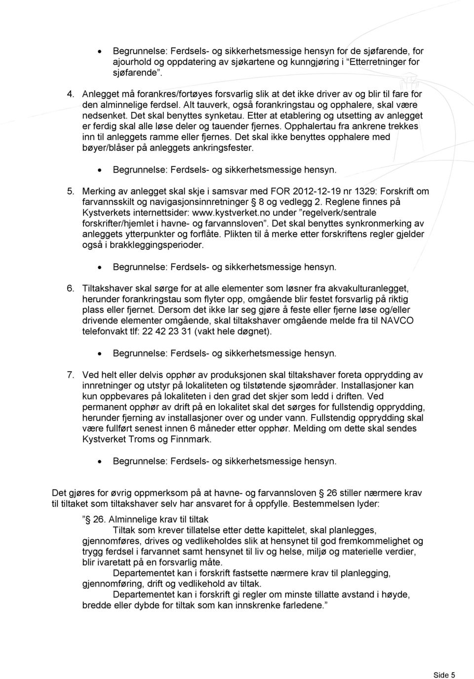 Det skal benyttes synketau. Etter at etablering og utsetting av anlegget er ferdig skal alle løse deler og tauender fjernes. Opphalertau fra ankrene trekkes inn til anleggets ramme eller fjernes.