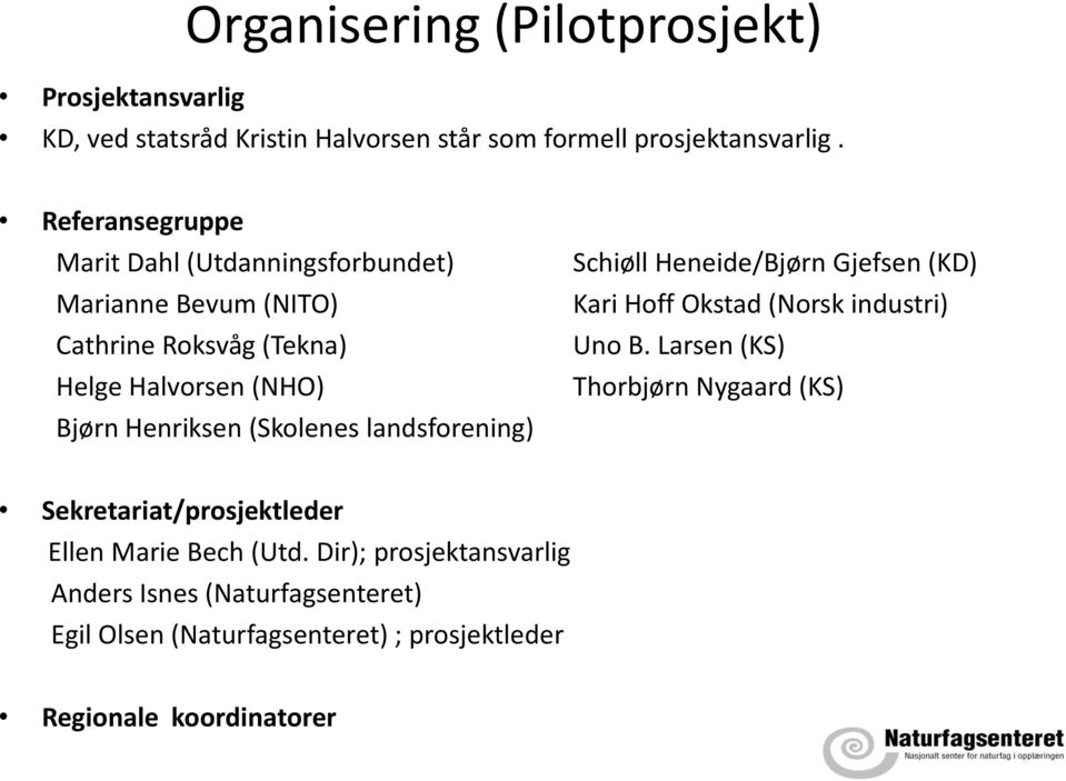 (Skolenes landsforening) Schiøll Heneide/Bjørn Gjefsen (KD) Kari Hoff Okstad (Norsk industri) Uno B.