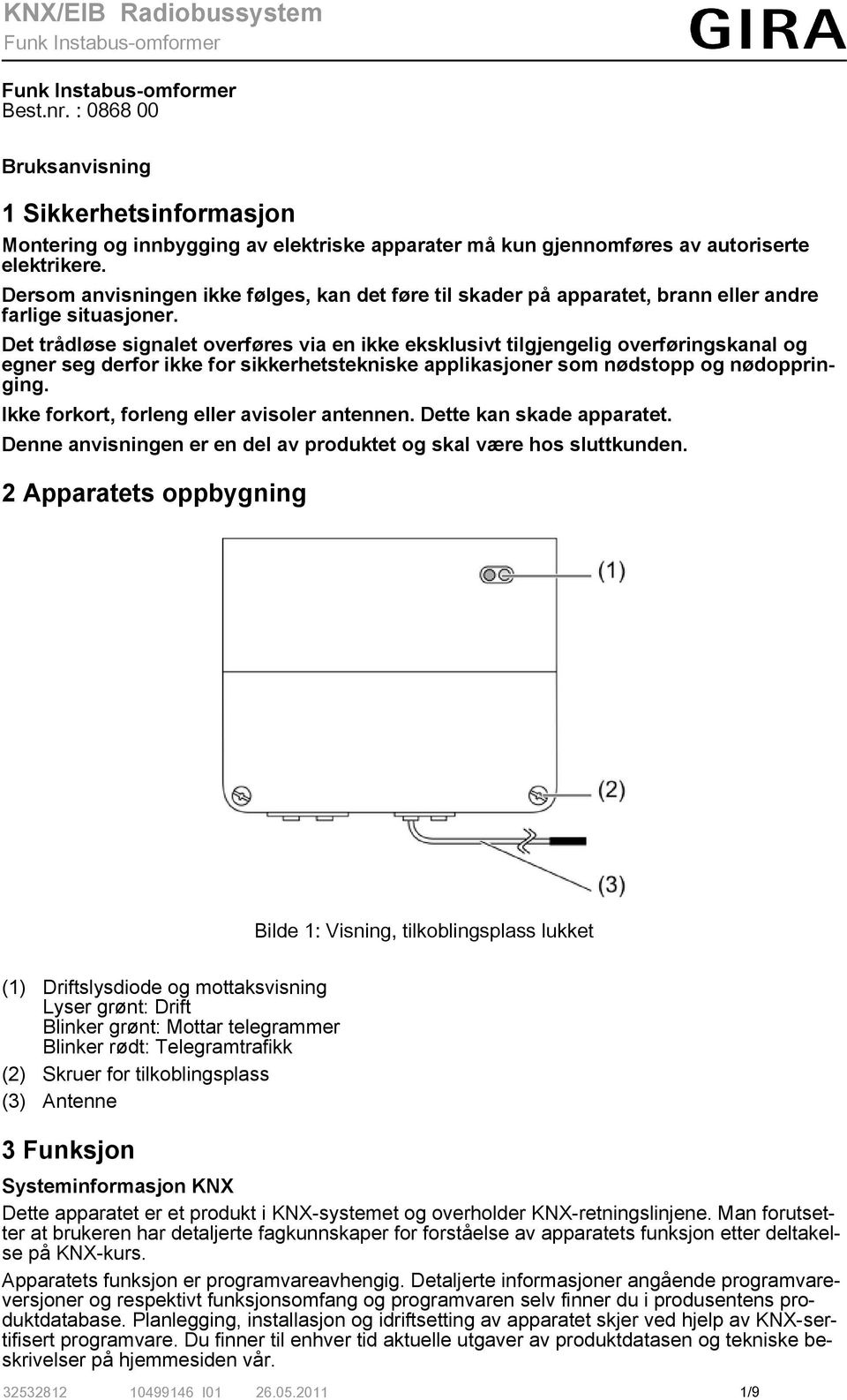 Det trådløse signalet overføres via en ikke eksklusivt tilgjengelig overføringskanal og egner seg derfor ikke for sikkerhetstekniske applikasjoner som nødstopp og nødoppringing.