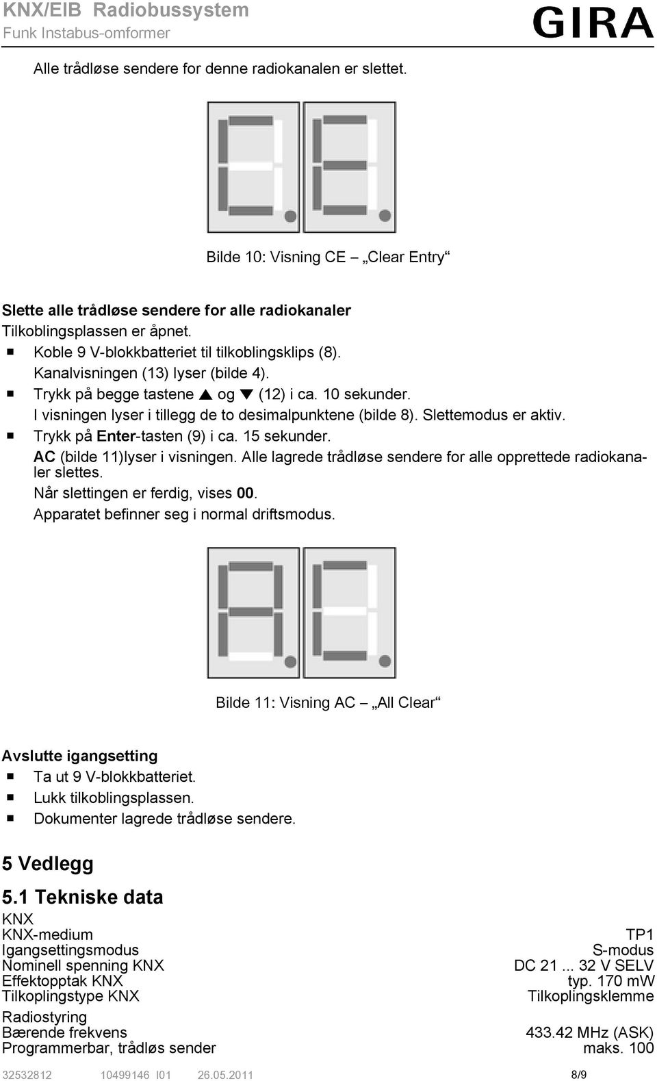 AC (bilde 11)lyser i visningen. Alle lagrede trådløse sendere for alle opprettede radiokanaler slettes. Når slettingen er ferdig, vises 00. Apparatet befinner seg i normal driftsmodus.