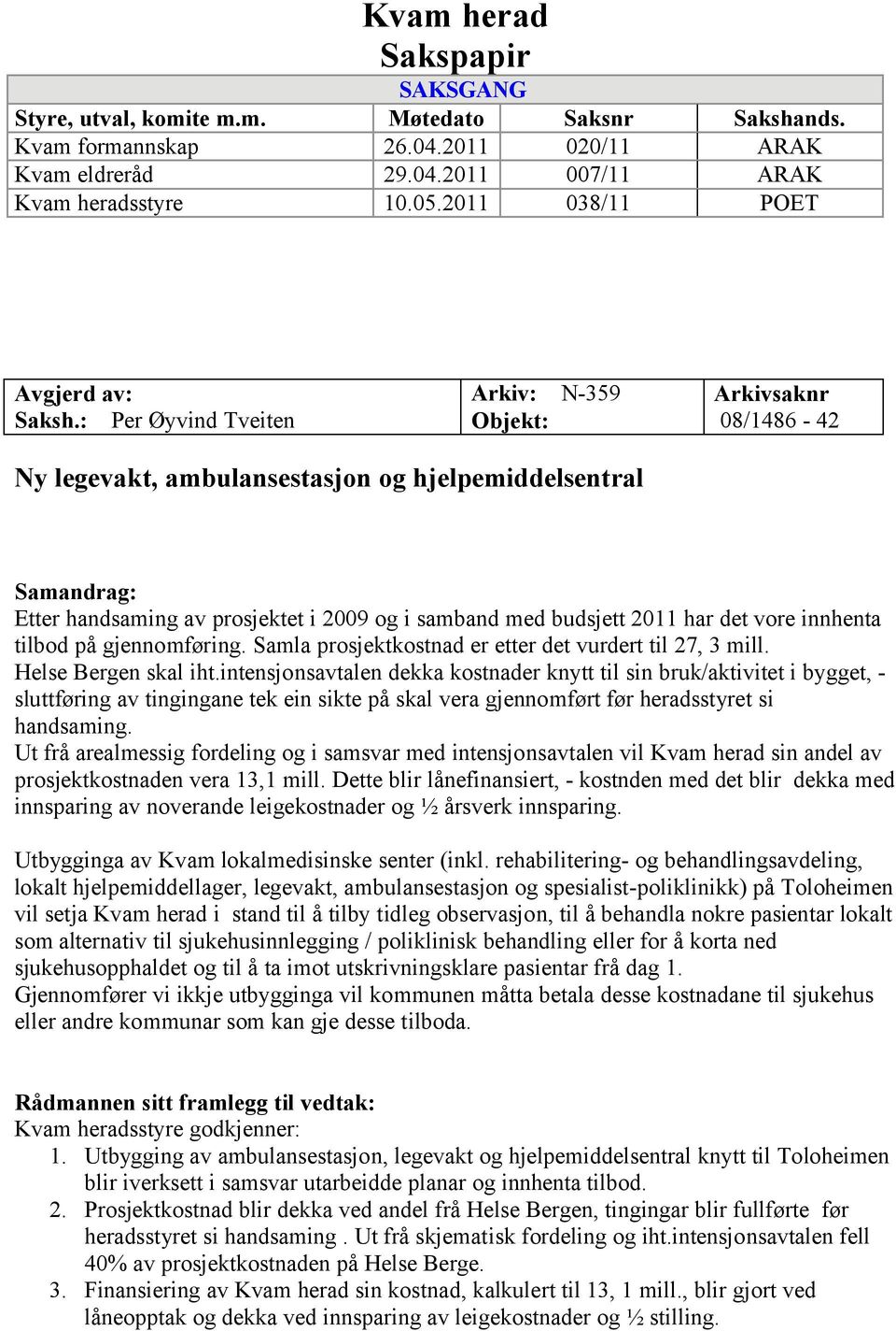 : Per Øyvind Tveiten Arkiv: N-359 Objekt: Arkivsaknr 08/1486-42 Ny legevakt, ambulansestasjon og hjelpemiddelsentral Samandrag: Etter handsaming av prosjektet i 2009 og i samband med budsjett 2011