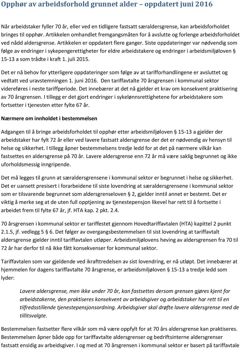 Siste oppdateringer var nødvendig som følge av endringer i sykepengerettigheter for eldre arbeidstakere og endringer i arbeidsmiljøloven 15-13 a som trådte i kraft 1. juli 2015.