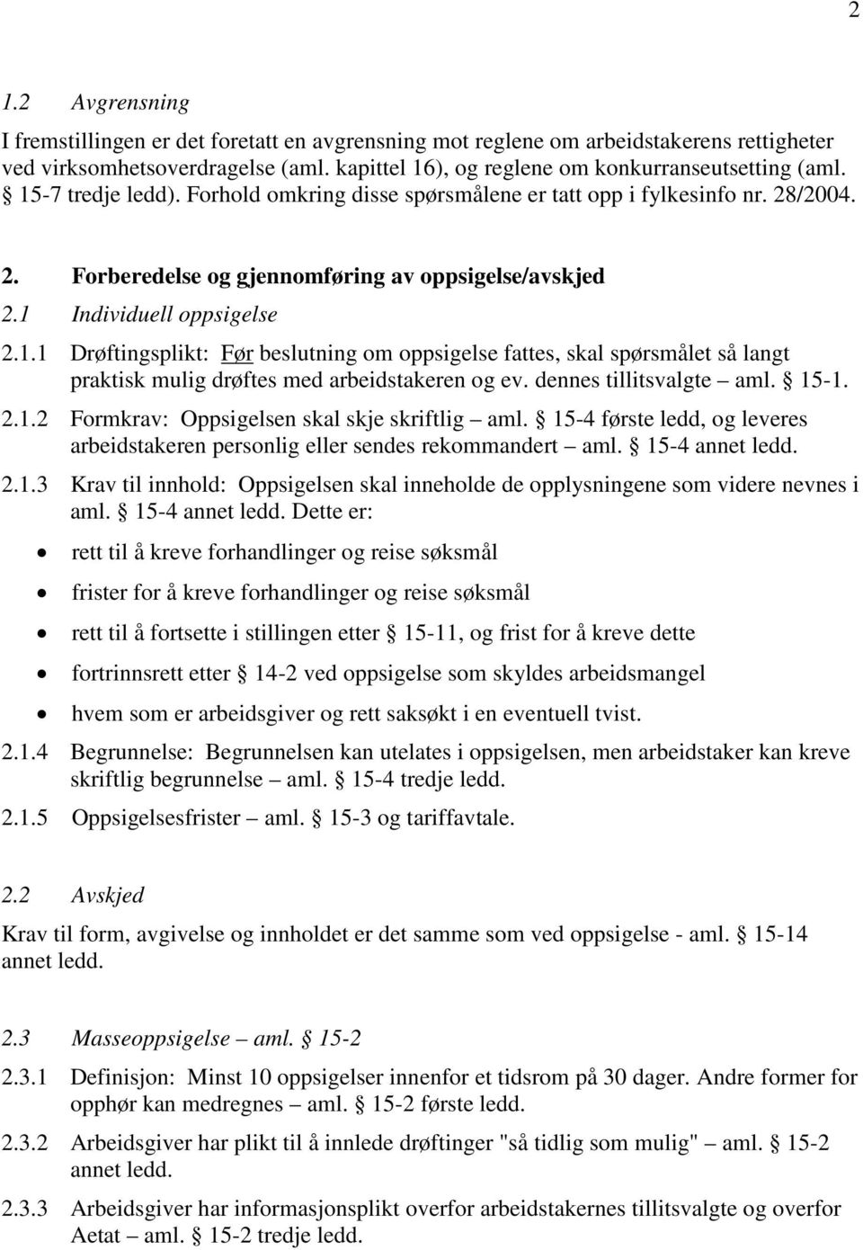 dennes tillitsvalgte aml. 15-1. 2.1.2 Formkrav: Oppsigelsen skal skje skriftlig aml. 15-4 første ledd, og leveres arbeidstakeren personlig eller sendes rekommandert aml. 15-4 annet ledd. 2.1.3 Krav til innhold: Oppsigelsen skal inneholde de opplysningene som videre nevnes i aml.