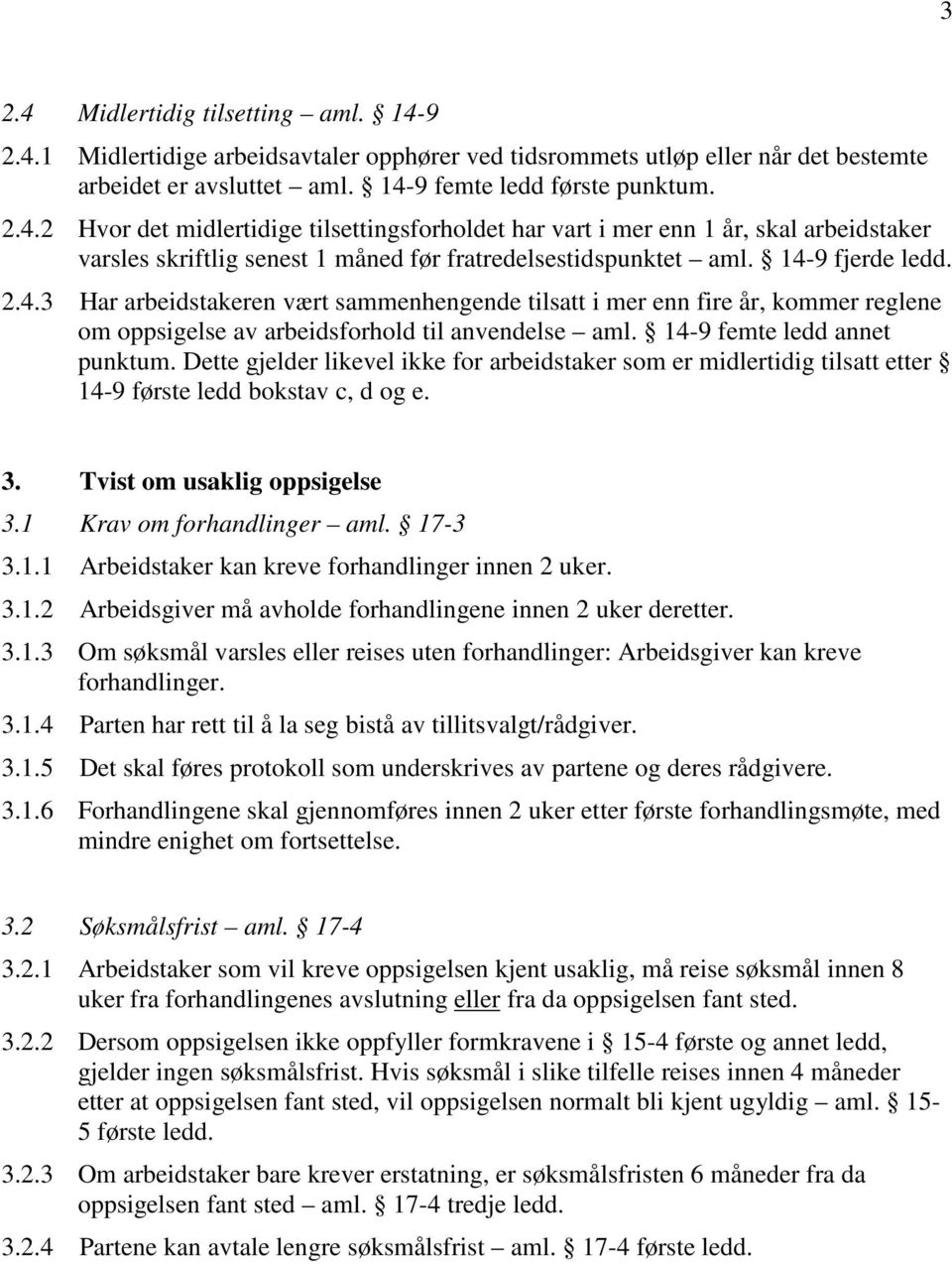 Dette gjelder likevel ikke for arbeidstaker som er midlertidig tilsatt etter 14-9 første ledd bokstav c, d og e. 3. Tvist om usaklig oppsigelse 3.1 Krav om forhandlinger aml. 17-3 3.1.1 Arbeidstaker kan kreve forhandlinger innen 2 uker.