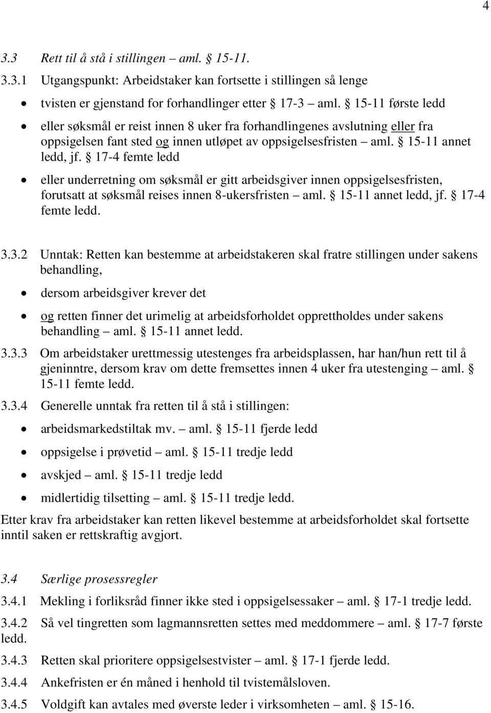 17-4 femte ledd eller underretning om søksmål er gitt arbeidsgiver innen oppsigelsesfristen, forutsatt at søksmål reises innen 8-ukersfristen aml. 15-11 annet ledd, jf. 17-4 femte ledd. 3.