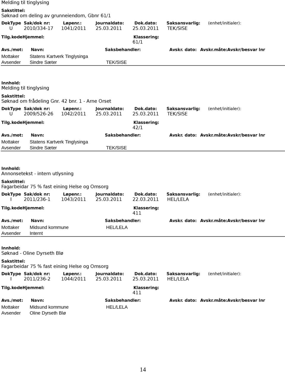 03.2011 22.03.2011 HEL/LELA 411 Mottaker Midsund kommune HEL/LELA Avsender Internt Søknad - Oline Dyrseth Blø Fagarbeidar 75 % fast eining Helse og Omsorg I 2011/236-2 1044/2011 25.