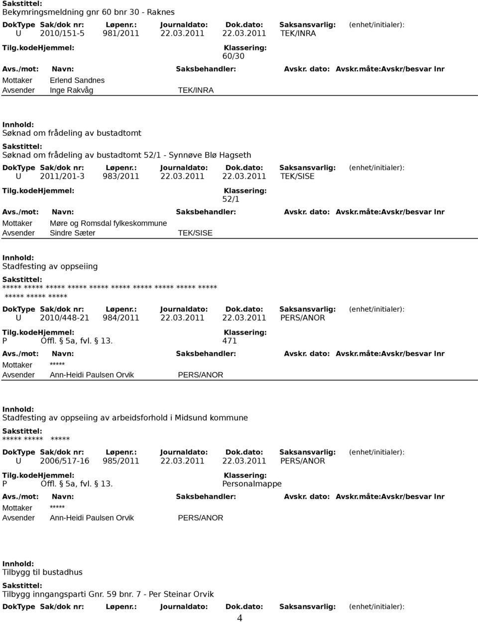 2011 TEK/INRA 60/30 Mottaker Erlend Sandnes Avsender Inge Rakvåg TEK/INRA Søknad om frådeling av bustadtomt Søknad om frådeling av bustadtomt 52/1 - Synnøve Blø Hagseth U 2011/201-3 983/2011 TEK/SISE