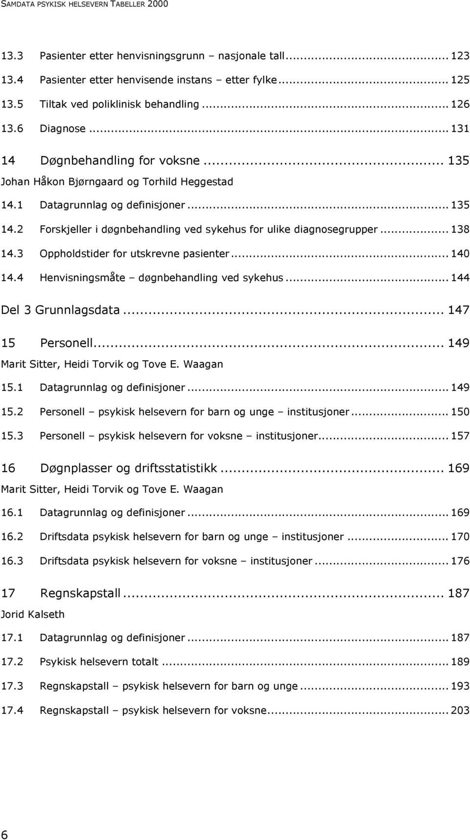 2 Forskjeller i døgnbehandling ved sykehus for ulike diagnosegrupper... 138 14.3 Oppholdstider for utskrevne pasienter... 140 14.4 Henvisningsmåte døgnbehandling ved sykehus... 144 Del 3 Grunnlagsdata.