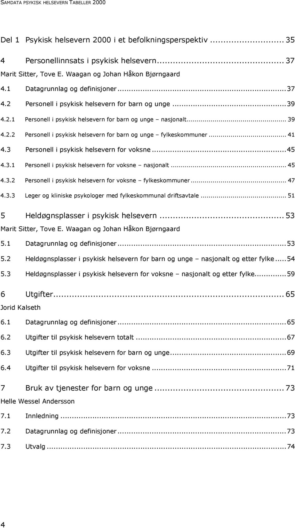 .. 41 4.3 Personell i psykisk helsevern for voksne...45 4.3.1 Personell i psykisk helsevern for voksne nasjonalt... 45 4.3.2 Personell i psykisk helsevern for voksne fylkeskommuner... 47 4.3.3 Leger og kliniske psykologer med fylkeskommunal driftsavtale.