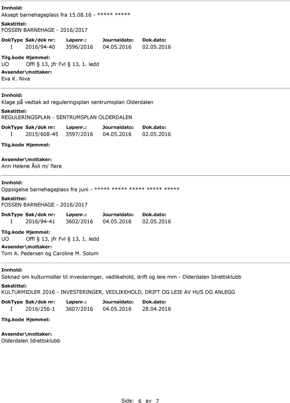 Åsli m/ flere Oppsigelse barnehageplass fra juni - 2016/94-41 3602/2016 Tom A. Pedersen og Caroline M.