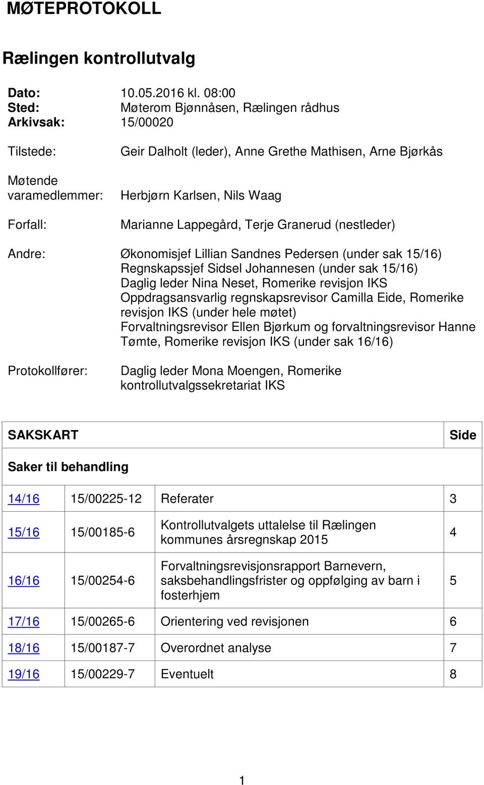 Marianne Lappegård, Terje Granerud (nestleder) Andre: Økonomisjef Lillian Sandnes Pedersen (under sak 15/16) Regnskapssjef Sidsel Johannesen (under sak 15/16) Daglig leder Nina Neset, Romerike