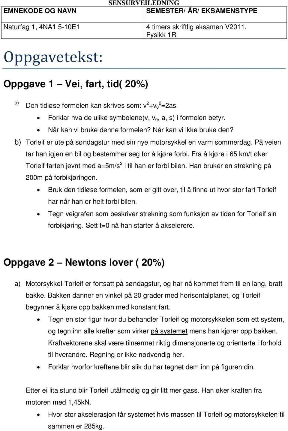 Når kan vi bruke denne formelen? Når kan vi ikke bruke den? b) Torleif er ute på søndagstur med sin nye motorsykkel en varm sommerdag. På veien tar han igjen en bil og bestemmer seg for å kjøre forbi.