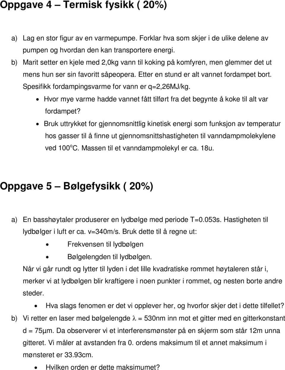 Spesifikk fordampingsvarme for vann er q=2,26mj/kg. Hvor mye varme hadde vannet fått tilført fra det begynte å koke til alt var fordampet?