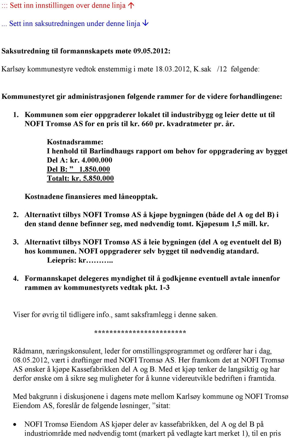 Kommunen som eier oppgraderer lokalet til industribygg og leier dette ut til NOFI Tromsø AS for en pris til kr. 660 pr. kvadratmeter pr. år.