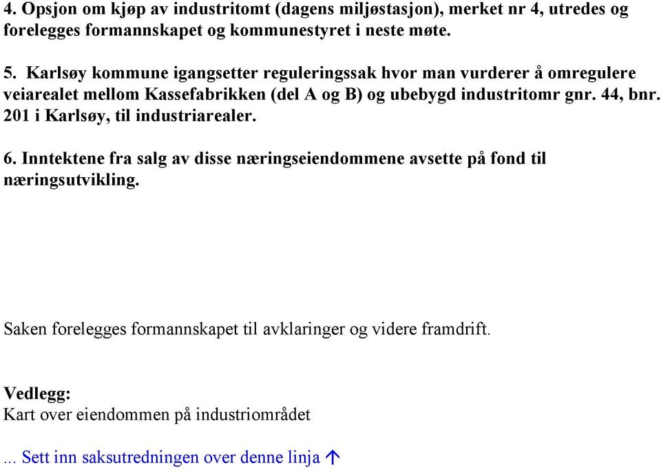 gnr. 44, bnr. 201 i Karlsøy, til industriarealer. 6. Inntektene fra salg av disse næringseiendommene avsette på fond til næringsutvikling.