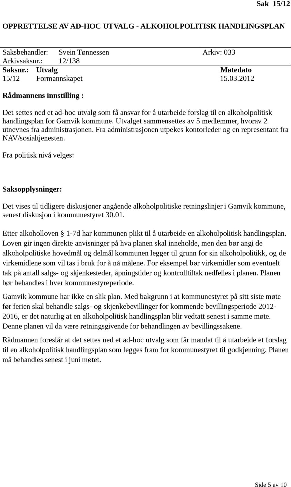 Utvalget sammensettes av 5 medlemmer, hvorav 2 utnevnes fra administrasjonen. Fra administrasjonen utpekes kontorleder og en representant fra NAV/sosialtjenesten.