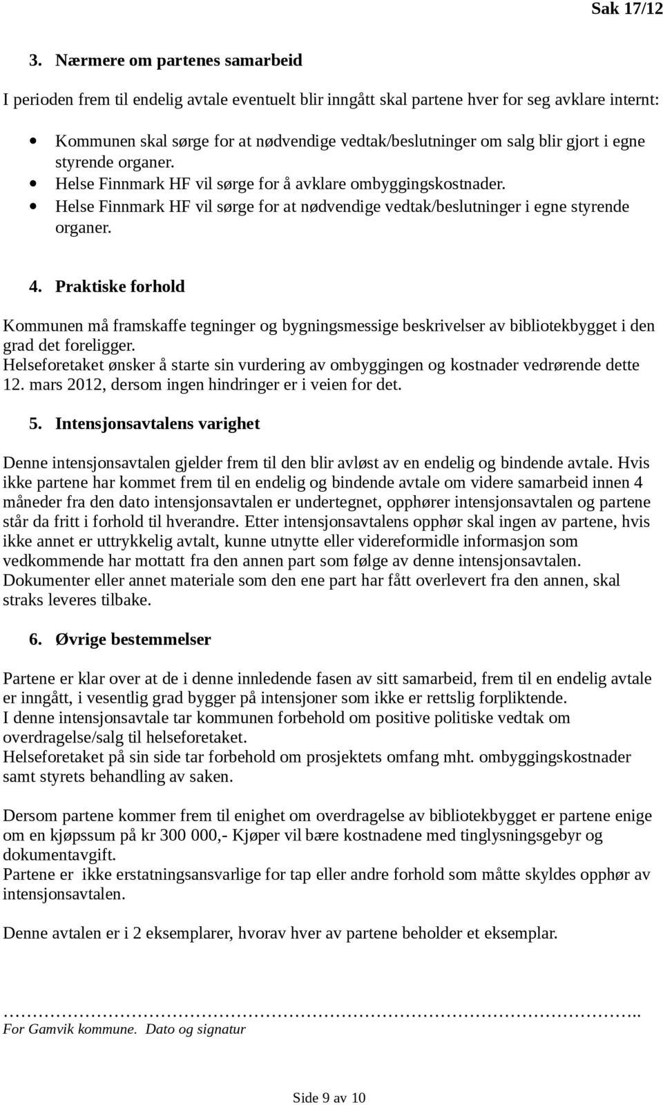 blir gjort i egne styrende organer. Helse Finnmark HF vil sørge for å avklare ombyggingskostnader. Helse Finnmark HF vil sørge for at nødvendige vedtak/beslutninger i egne styrende organer. 4.