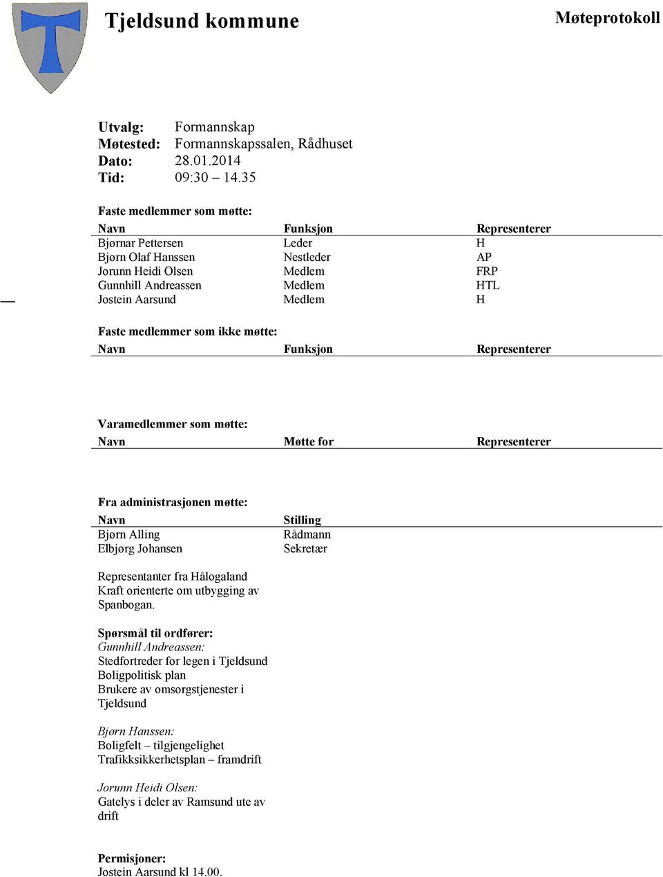 H Faste medlemmer som ikke møtte: Navn Funksjon Representerer Varamedlemmer som møtte: Navn Møtte for Representerer Fra administrasjonen møtte: Navn Bjørn Alling Elbjørg Johansen Stilling Rådmann