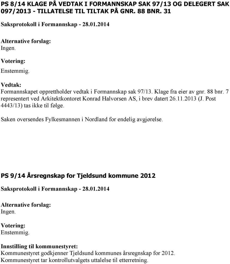 7 representert ved Arkitektkontoret Konrad Halvorsen AS, i brev datert 26.11.2013 (J. Post 4443/13) tas ikke til følge.