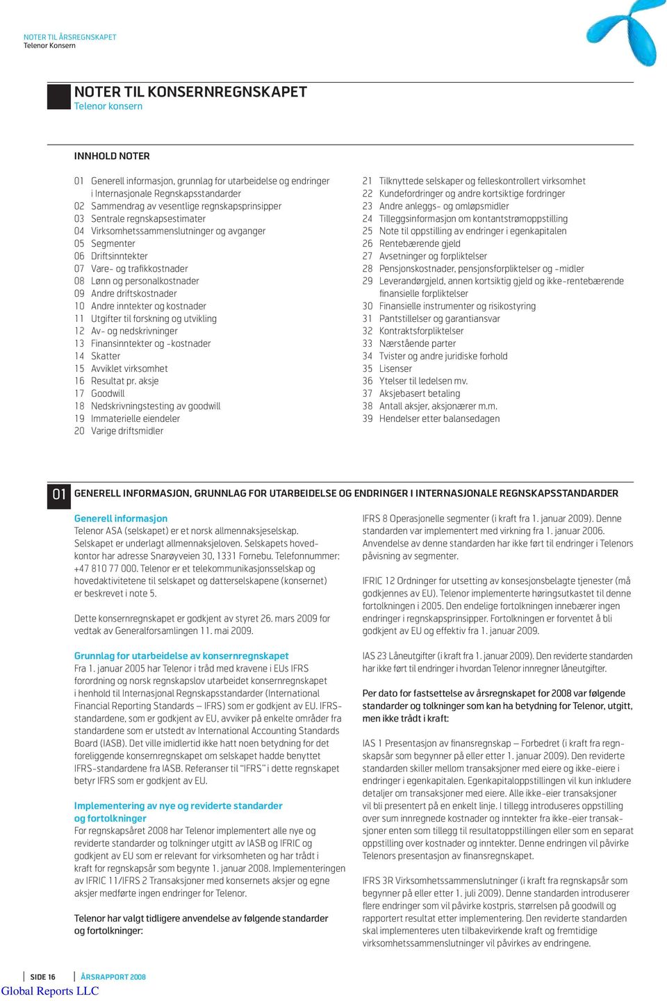 driftskostnader 10 Andre inntekter og kostnader 11 Utgifter til forskning og utvikling 12 Av- og nedskrivninger 13 Finansinntekter og -kostnader 14 Skatter 15 Avviklet virksomhet 16 Resultat pr.