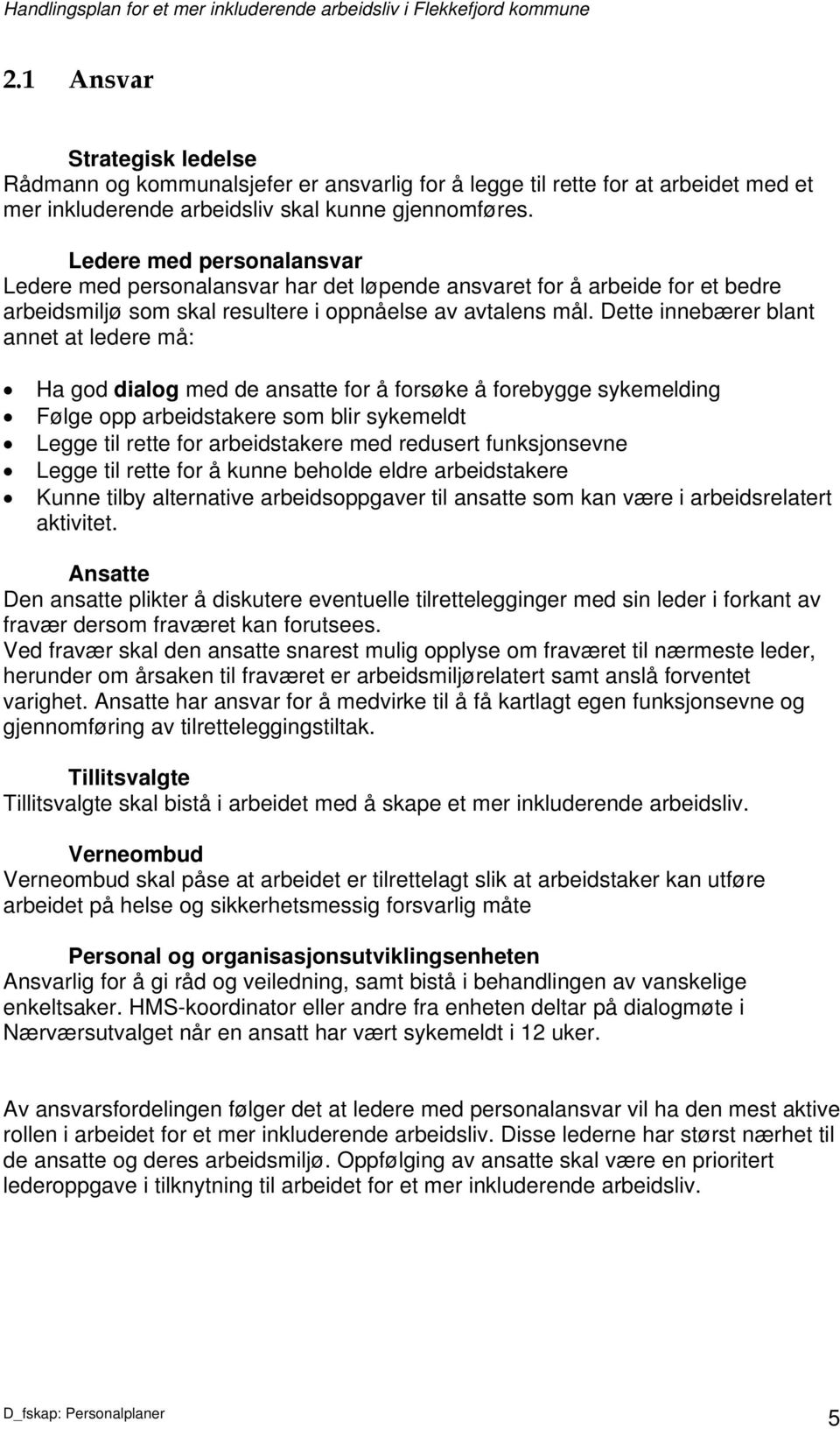 Dette innebærer blant annet at ledere må: Ha god dialog med de ansatte for å forsøke å forebygge sykemelding Følge opp arbeidstakere som blir sykemeldt Legge til rette for arbeidstakere med redusert