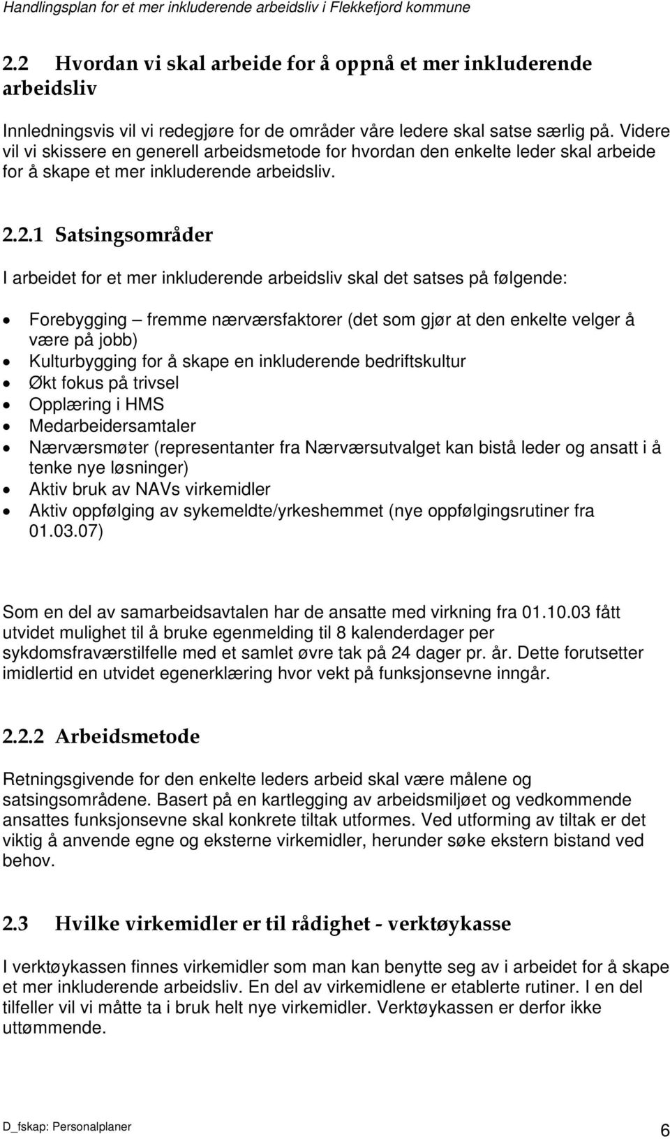 2.1 Satsingsområder I arbeidet for et mer inkluderende arbeidsliv skal det satses på følgende: Forebygging fremme nærværsfaktorer (det som gjør at den enkelte velger å være på jobb) Kulturbygging for