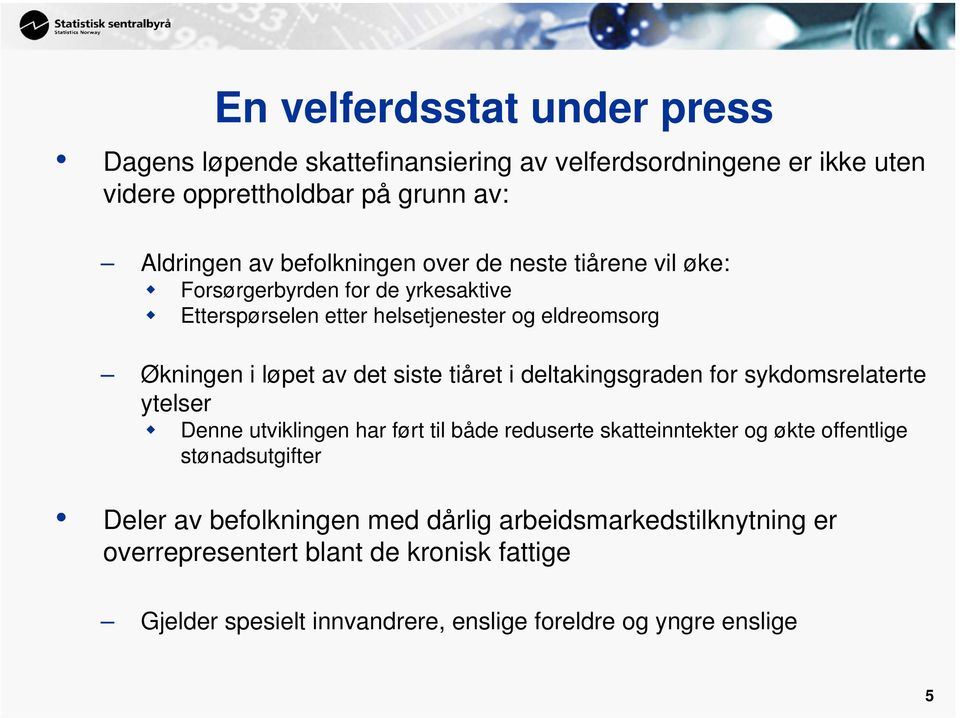 siste tiåret i deltakingsgraden for sykdomsrelaterte ytelser Denne utviklingen har ført til både reduserte skatteinntekter og økte offentlige