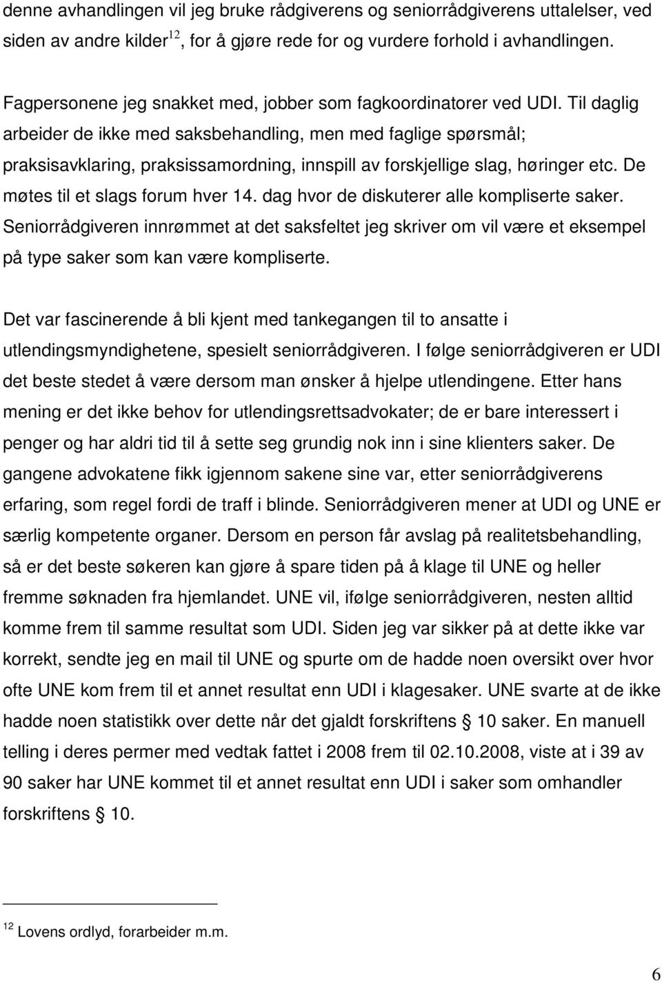 Til daglig arbeider de ikke med saksbehandling, men med faglige spørsmål; praksisavklaring, praksissamordning, innspill av forskjellige slag, høringer etc. De møtes til et slags forum hver 14.