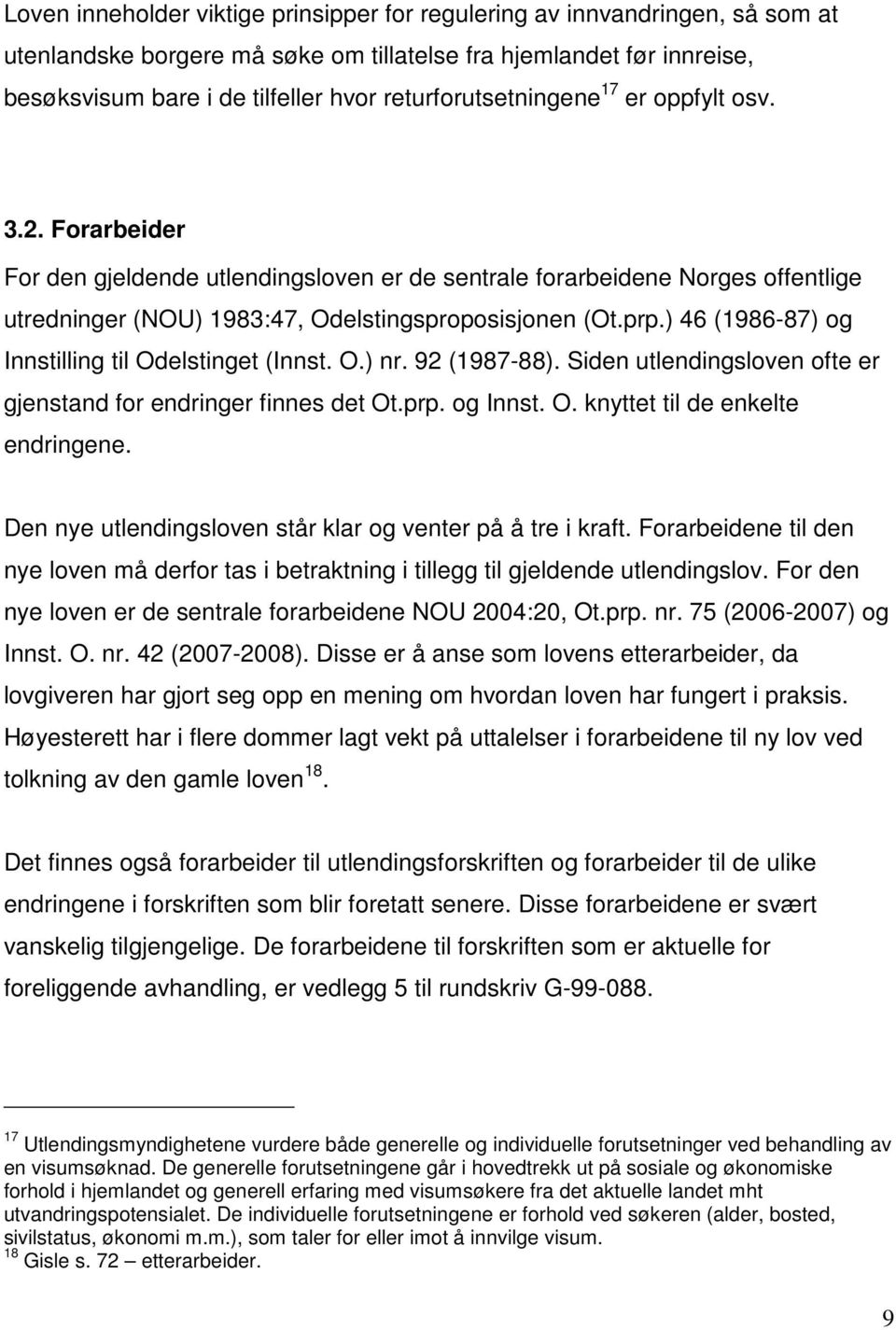 ) 46 (1986-87) og Innstilling til Odelstinget (Innst. O.) nr. 92 (1987-88). Siden utlendingsloven ofte er gjenstand for endringer finnes det Ot.prp. og Innst. O. knyttet til de enkelte endringene.