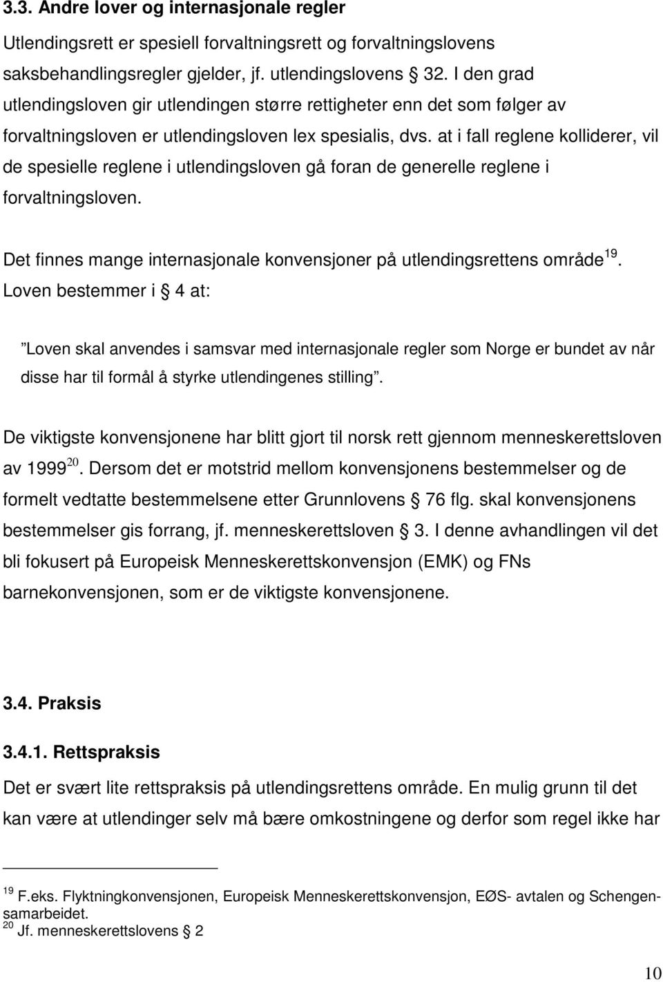 at i fall reglene kolliderer, vil de spesielle reglene i utlendingsloven gå foran de generelle reglene i forvaltningsloven. Det finnes mange internasjonale konvensjoner på utlendingsrettens område 19.