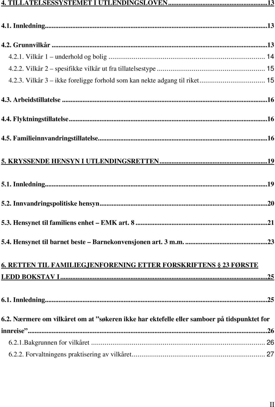 Innvandringspolitiske hensyn...20 5.3. Hensynet til familiens enhet EMK art. 8...21 5.4. Hensynet til barnet beste Barnekonvensjonen art. 3 m.m....23 6.