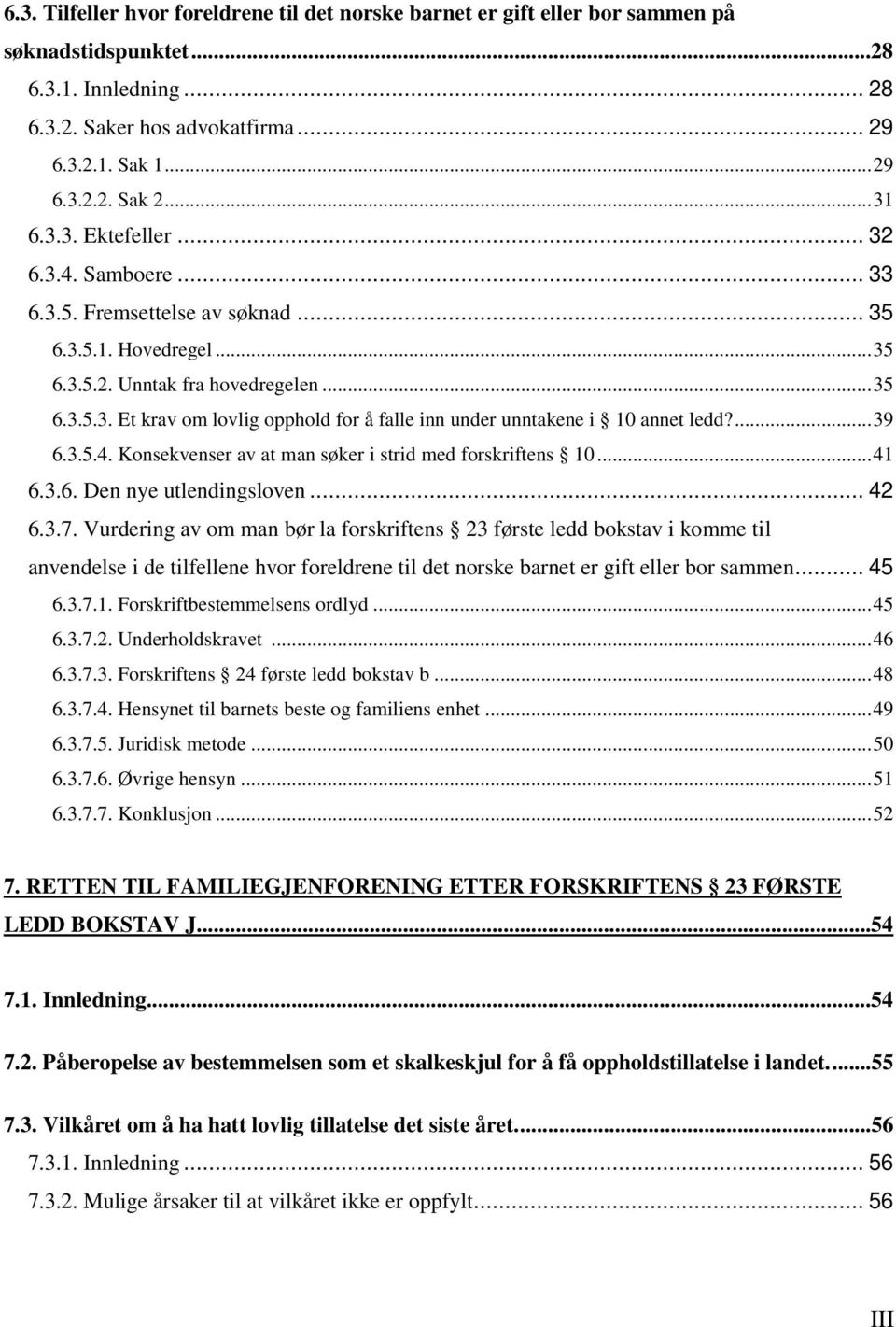 ...39 6.3.5.4. Konsekvenser av at man søker i strid med forskriftens 10...41 6.3.6. Den nye utlendingsloven... 42 6.3.7.