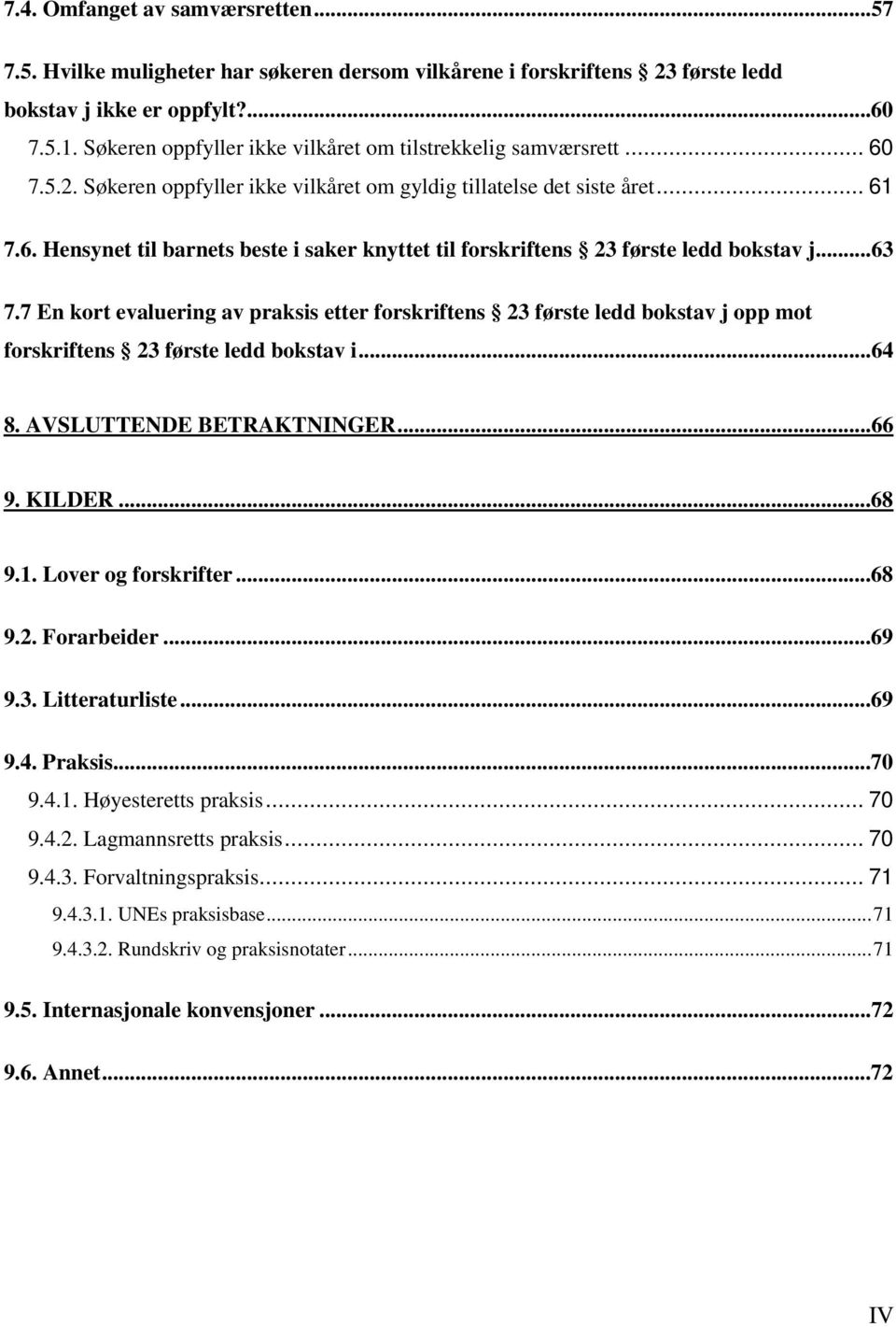 ..63 7.7 En kort evaluering av praksis etter forskriftens 23 første ledd bokstav j opp mot forskriftens 23 første ledd bokstav i...64 8. AVSLUTTENDE BETRAKTNINGER...66 9. KILDER...68 9.1.