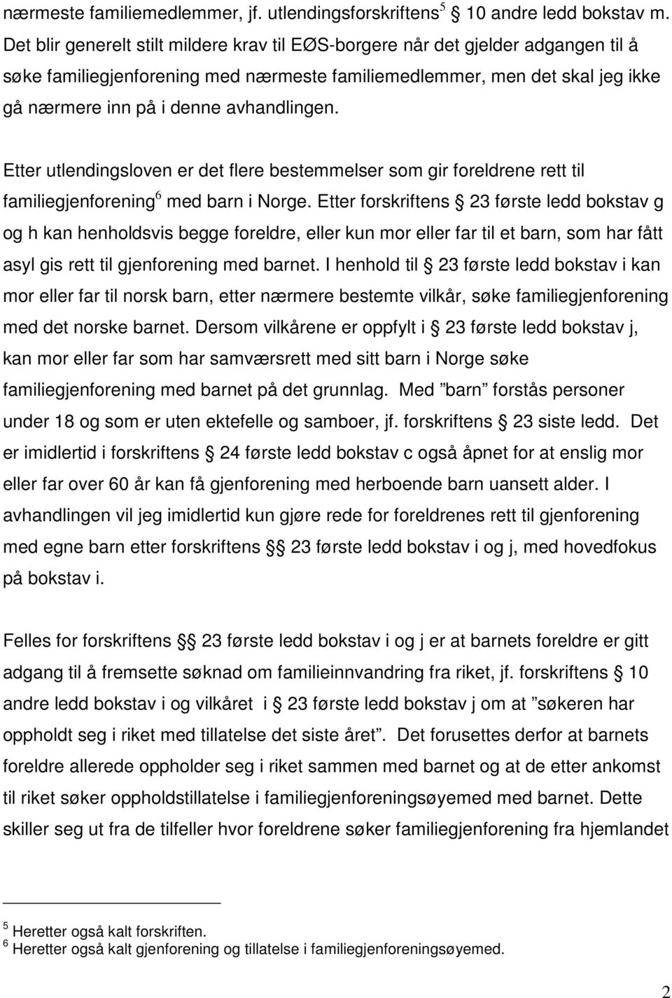 avhandlingen. Etter utlendingsloven er det flere bestemmelser som gir foreldrene rett til familiegjenforening 6 med barn i Norge.