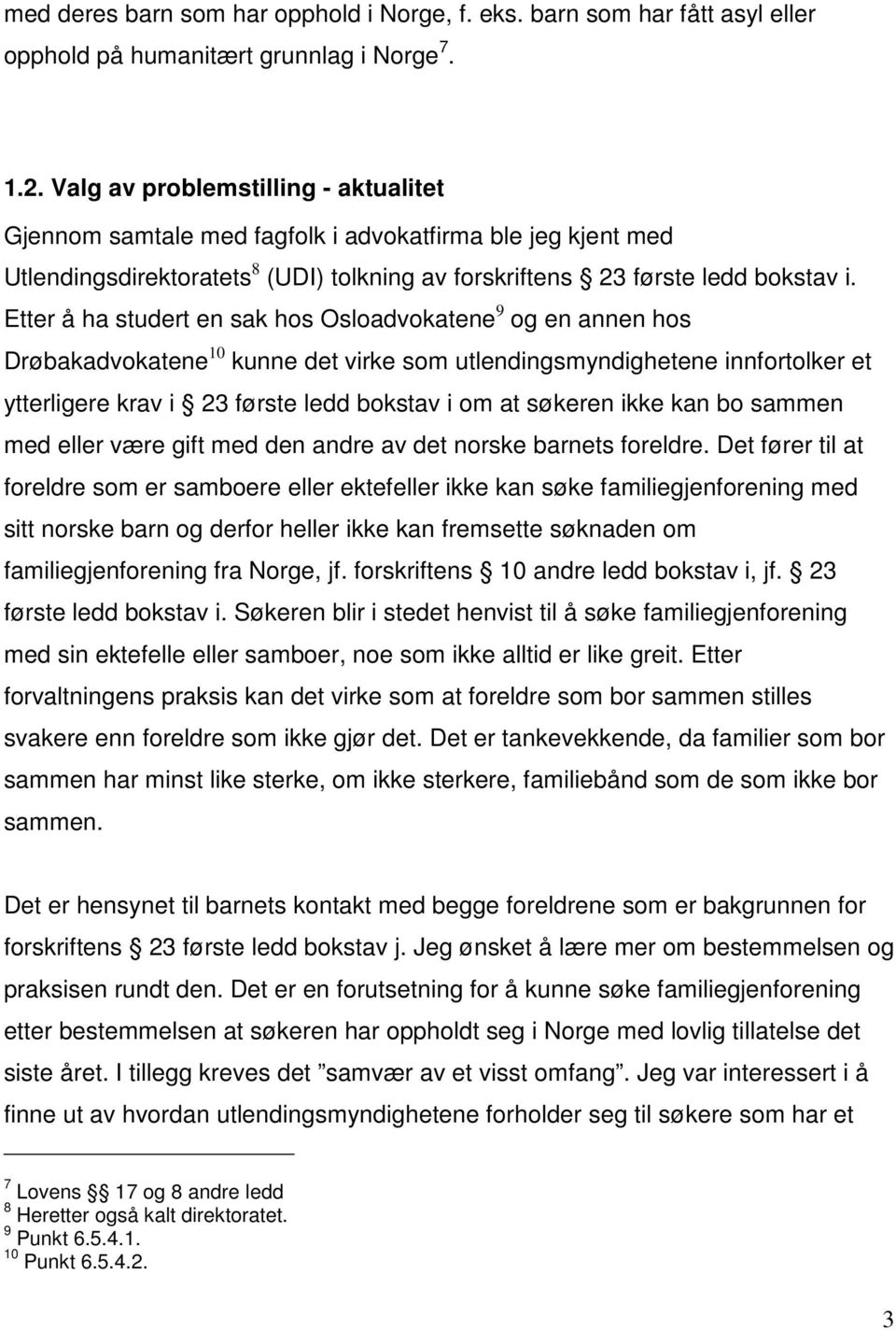 Etter å ha studert en sak hos Osloadvokatene 9 og en annen hos Drøbakadvokatene 10 kunne det virke som utlendingsmyndighetene innfortolker et ytterligere krav i 23 første ledd bokstav i om at søkeren