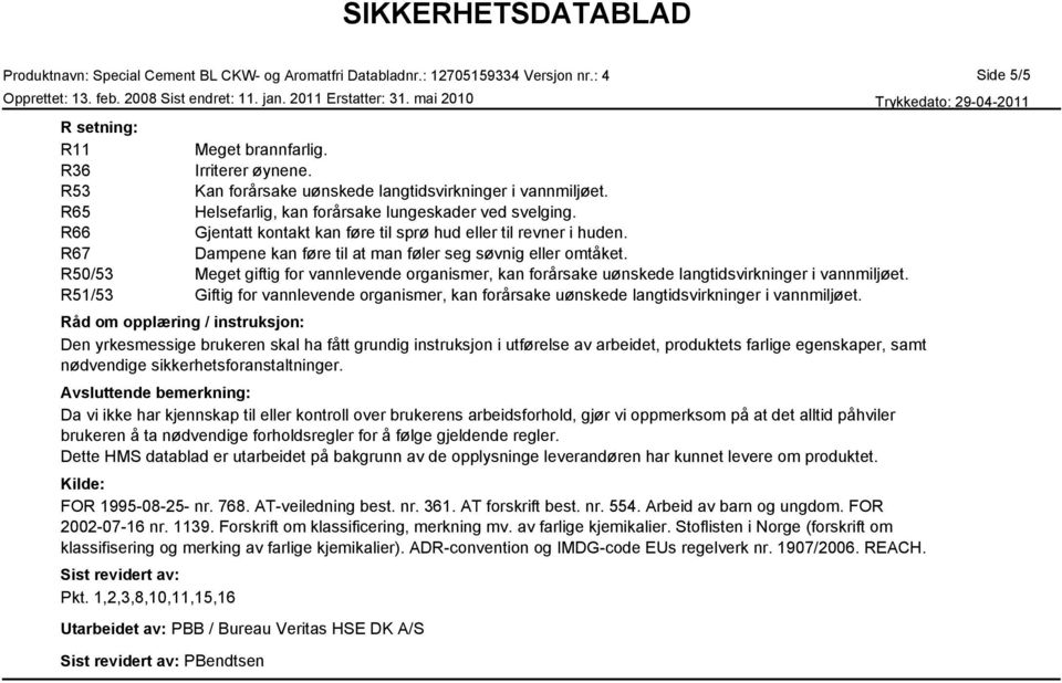 R50/53 Meget giftig for vannlevende organismer, kan forårsake uønskede langtidsvirkninger i vannmiljøet.