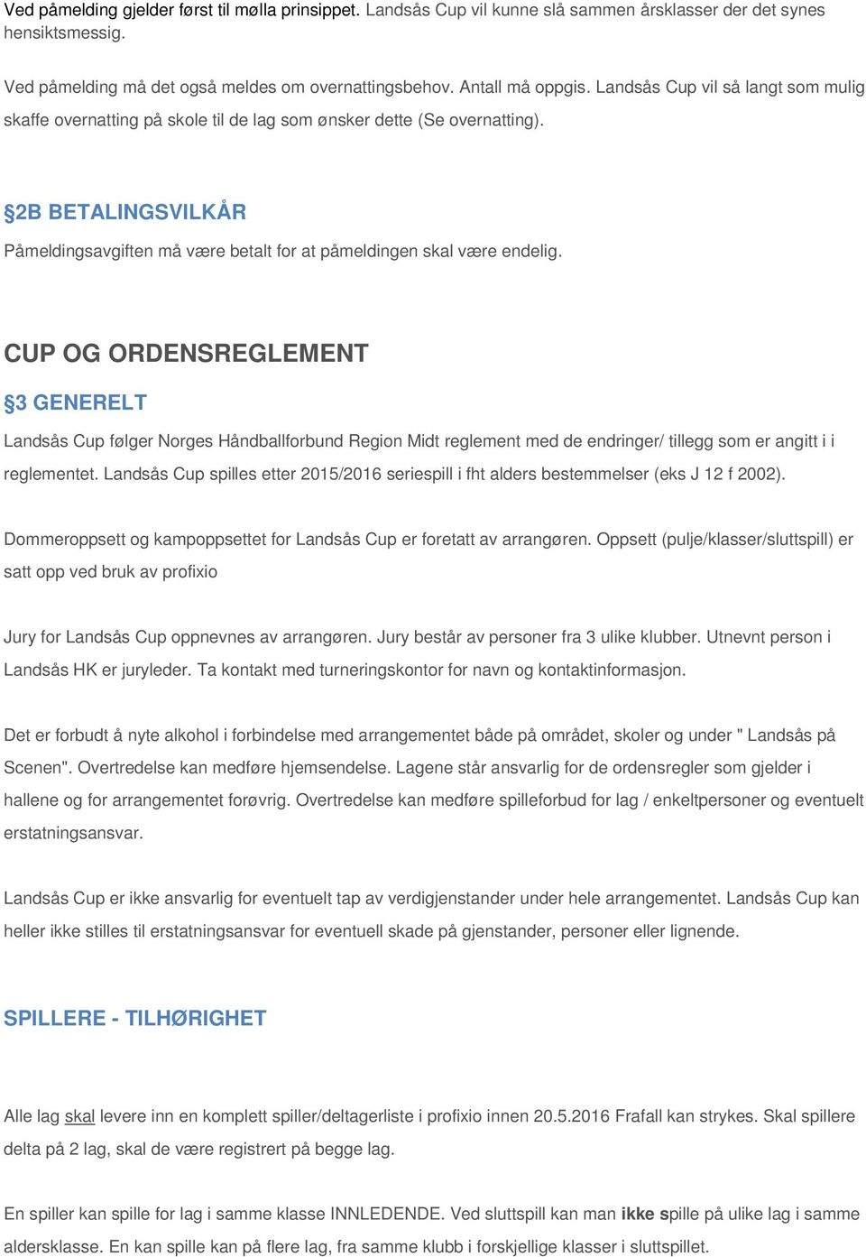 CUP OG ORDENSREGLEMENT 3 GENERELT Landsås Cup følger Norges Håndballforbund Region Midt reglement med de endringer/ tillegg som er angitt i i reglementet.