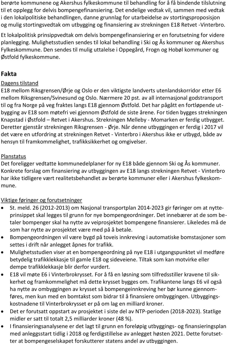 strekningen E18 Retvet -Vinterbro. Et lokalpolitisk prinsippvedtak om delvis bompengefinansiering er en forutsetning for videre planlegging.