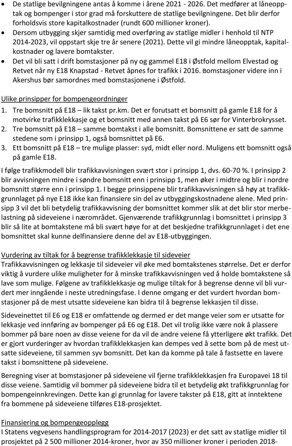 Dersom utbygging skjer samtidig med overføring av statlige midler i henhold til NTP 2014-2023, vil oppstart skje tre år senere (2021).